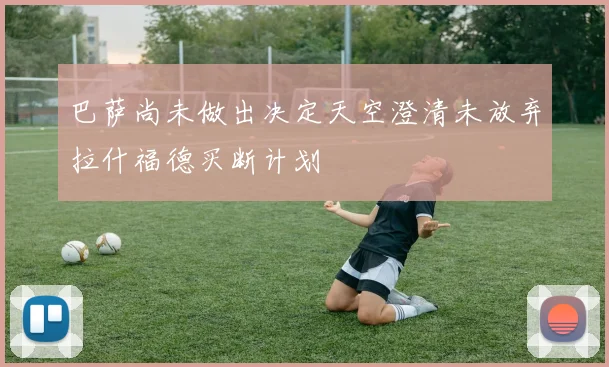 巴萨尚未做出决定天空澄清未放弃拉什福德买断计划