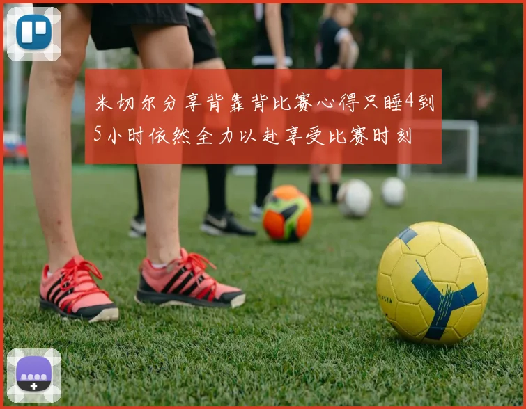 米切尔分享背靠背比赛心得只睡4到5小时依然全力以赴享受比赛时刻